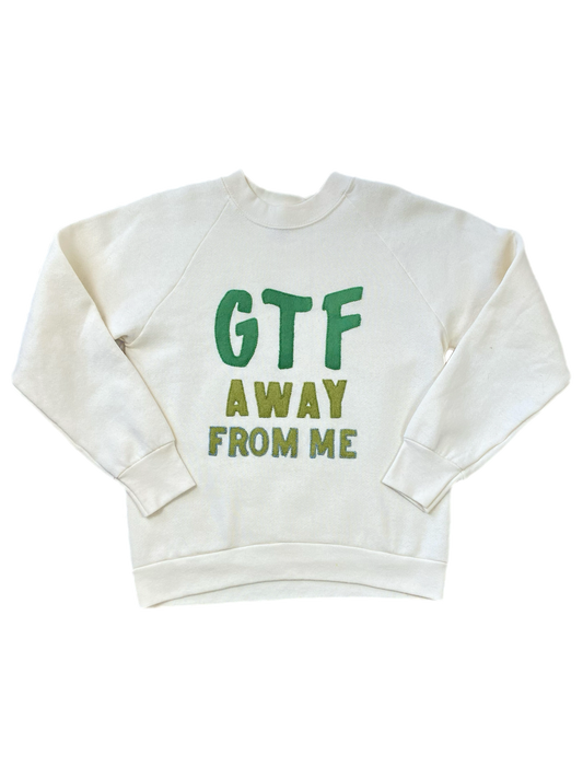 GTF AWAY FROM ME CREWNECK
